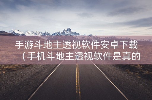 手游斗地主透视软件安卓下载（手机斗地主透视软件是真的吗）