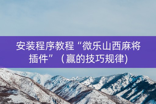 安装程序教程“微乐山西麻将插件”（赢的技巧规律)
