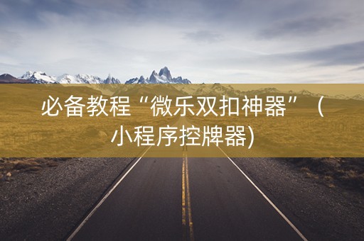 必备教程“微乐双扣神器”（小程序控牌器)