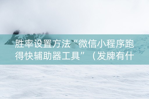 胜率设置方法“微信小程序跑得快辅助器工具”（发牌有什么规律吗)