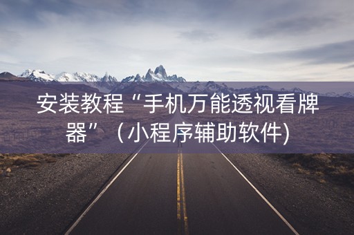 安装教程“手机万能透视看牌器”（小程序辅助软件)