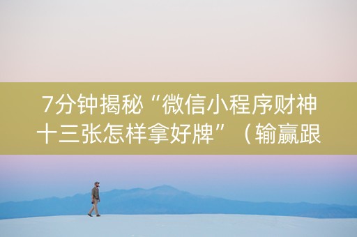 7分钟揭秘“微信小程序财神十三张怎样拿好牌”（输赢跟id号有关系吗)