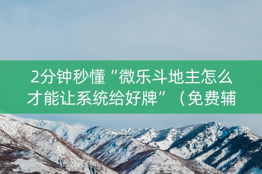 2分钟秒懂“微乐斗地主怎么才能让系统给好牌”（免费辅助)