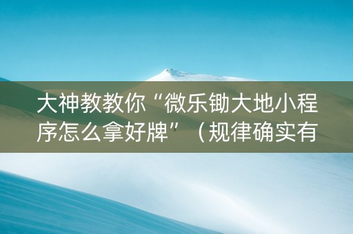 大神教教你“微乐锄大地小程序怎么拿好牌”（规律确实有挂)