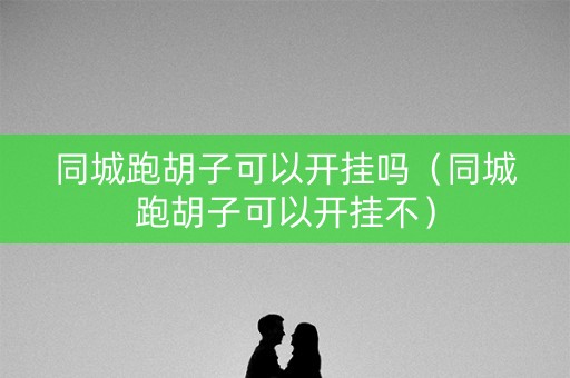 同城跑胡子可以开挂吗（同城跑胡子可以开挂不）