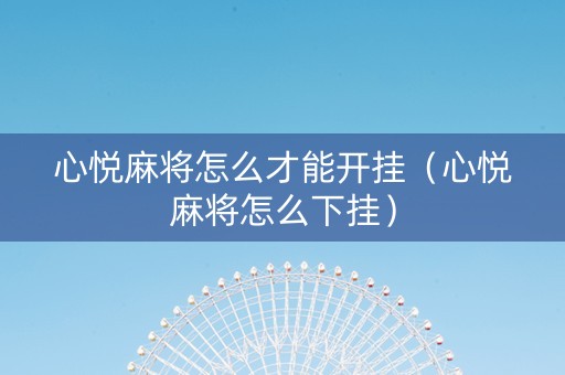 心悦麻将怎么才能开挂（心悦麻将怎么下挂）