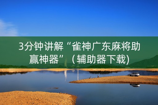 3分钟讲解“雀神广东麻将助赢神器”（辅助器下载)