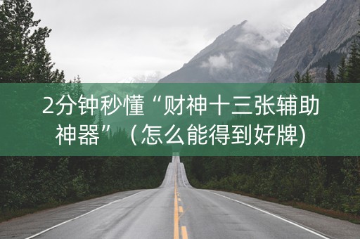 2分钟秒懂“财神十三张辅助神器”（怎么能得到好牌)