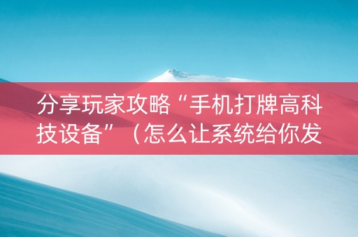 分享玩家攻略“手机打牌高科技设备”（怎么让系统给你发好牌)