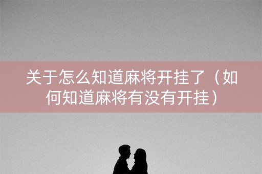 关于怎么知道麻将开挂了（如何知道麻将有没有开挂）