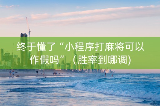 终于懂了“小程序打麻将可以作假吗”（胜率到哪调)