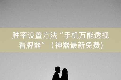 胜率设置方法“手机万能透视看牌器”（神器最新免费)