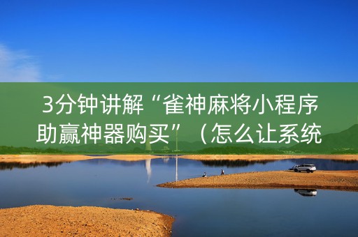 3分钟讲解“雀神麻将小程序助赢神器购买”（怎么让系统给你发好牌)