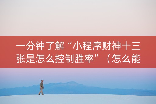 一分钟了解“小程序财神十三张是怎么控制胜率”（怎么能得到好牌)