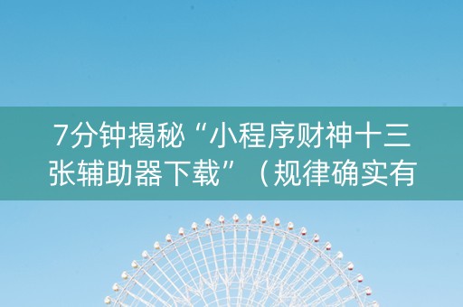 7分钟揭秘“小程序财神十三张辅助器下载”（规律确实有挂)