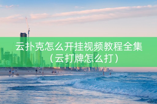 云扑克怎么开挂视频教程全集（云打牌怎么打）