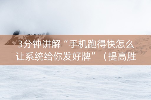 3分钟讲解“手机跑得快怎么让系统给你发好牌”（提高胜率技巧)
