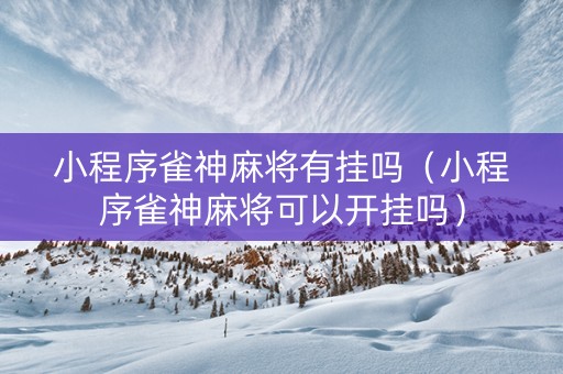 小程序雀神麻将有挂吗（小程序雀神麻将可以开挂吗）