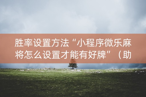 胜率设置方法“小程序微乐麻将怎么设置才能有好牌”（助赢神器购买)