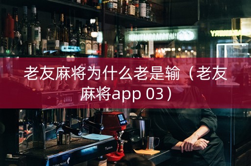 老友麻将为什么老是输（老友麻将app 03）