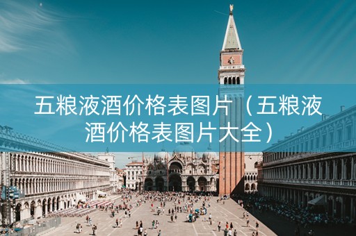 五粮液酒价格表图片（五粮液酒价格表图片大全）