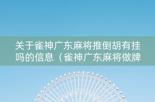关于雀神广东麻将推倒胡有挂吗的信息（雀神广东麻将做牌推倒胡怎样才能赢）