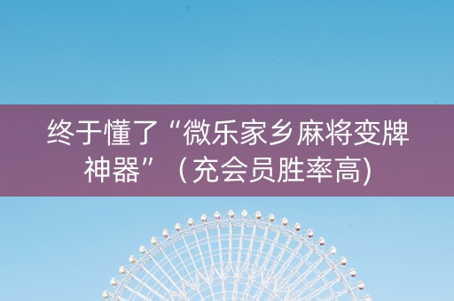 终于懂了“微乐家乡麻将变牌神器”（充会员胜率高)