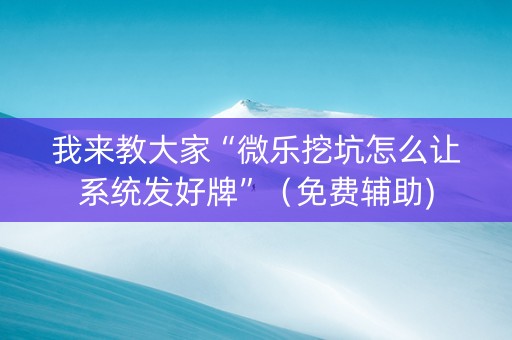 我来教大家“微乐挖坑怎么让系统发好牌”（免费辅助)