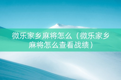 微乐家乡麻将怎么（微乐家乡麻将怎么查看战绩）