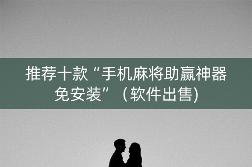 推荐十款“手机麻将助赢神器免安装”（软件出售)