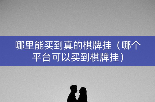 哪里能买到真的棋牌挂（哪个平台可以买到棋牌挂）