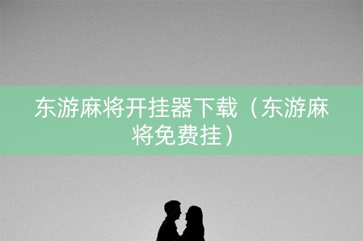 东游麻将开挂器下载（东游麻将免费挂）