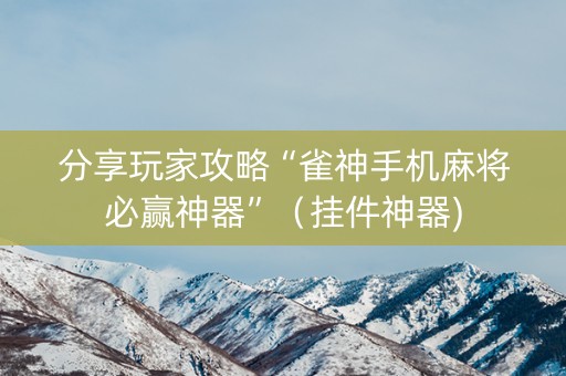 分享玩家攻略“雀神手机麻将必赢神器”（挂件神器)