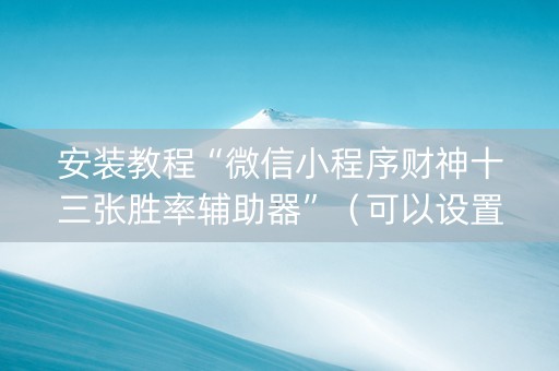 安装教程“微信小程序财神十三张胜率辅助器”（可以设置输赢吗)