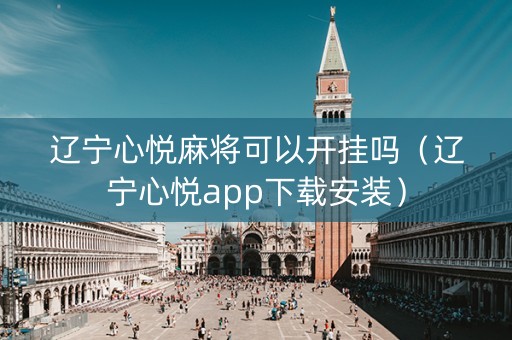 辽宁心悦麻将可以开挂吗（辽宁心悦app下载安装）