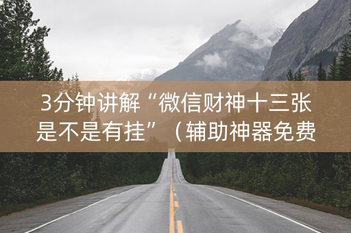 3分钟讲解“微信财神十三张是不是有挂”（辅助神器免费)