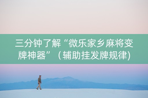 三分钟了解“微乐家乡麻将变牌神器”（辅助挂发牌规律)