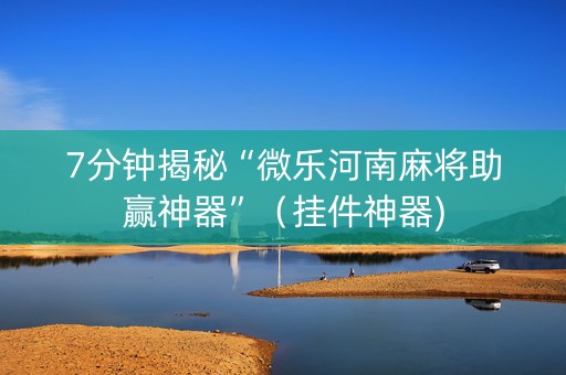 7分钟揭秘“微乐河南麻将助赢神器”（挂件神器)