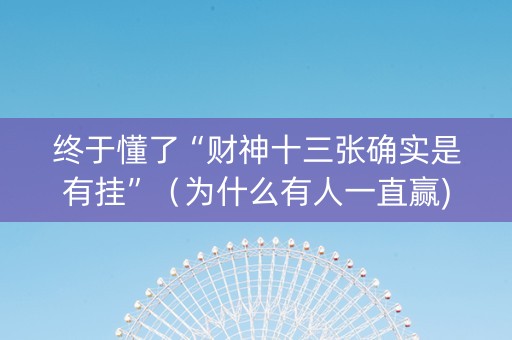 终于懂了“财神十三张确实是有挂”（为什么有人一直赢)
