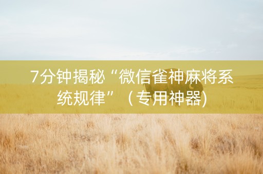 7分钟揭秘“微信雀神麻将系统规律”（专用神器)