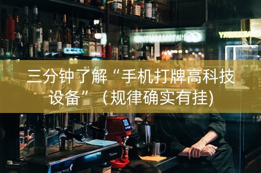三分钟了解“手机打牌高科技设备”（规律确实有挂)