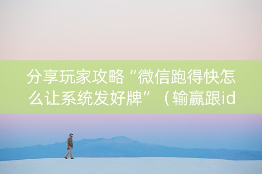 分享玩家攻略“微信跑得快怎么让系统发好牌”（输赢跟id号有关系吗)
