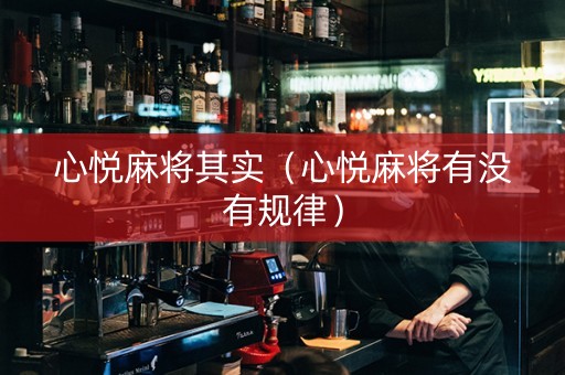 心悦麻将其实（心悦麻将有没有规律）