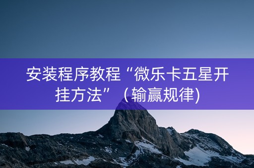 安装程序教程“微乐卡五星开挂方法”（输赢规律)
