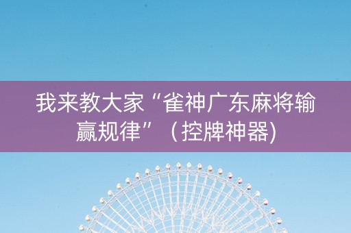 我来教大家“雀神广东麻将输赢规律”（控牌神器)