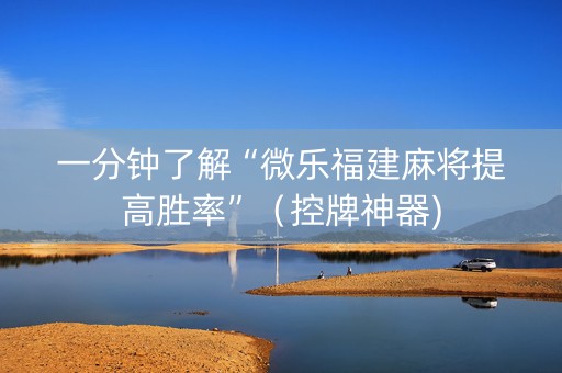 一分钟了解“微乐福建麻将提高胜率”（控牌神器)