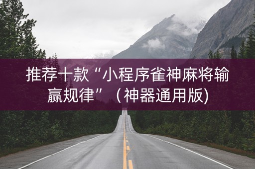 推荐十款“小程序雀神麻将输赢规律”（神器通用版)