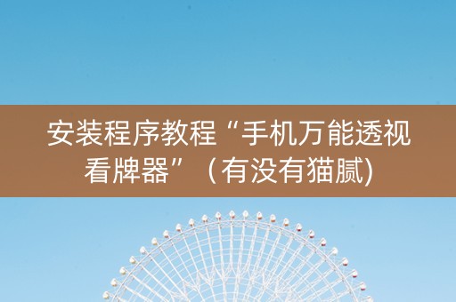 安装程序教程“手机万能透视看牌器”（有没有猫腻)