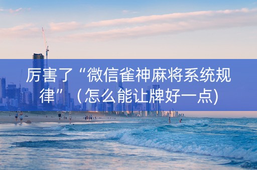厉害了“微信雀神麻将系统规律”（怎么能让牌好一点)