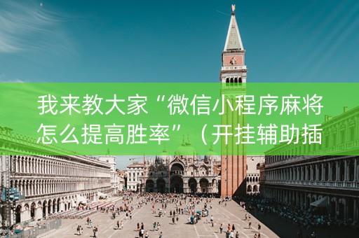 我来教大家“微信小程序麻将怎么提高胜率”（开挂辅助插件)